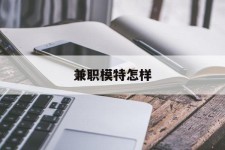 潮州兼职模特如何(哪里能够做模特兼职工做)