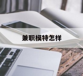 潮州兼职模特如何(哪里能够做模特兼职工做)