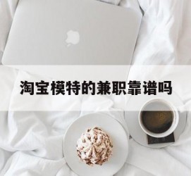 潮州淘宝模特的兼职靠谱吗(淘宝上的兼职模特是实的吗)